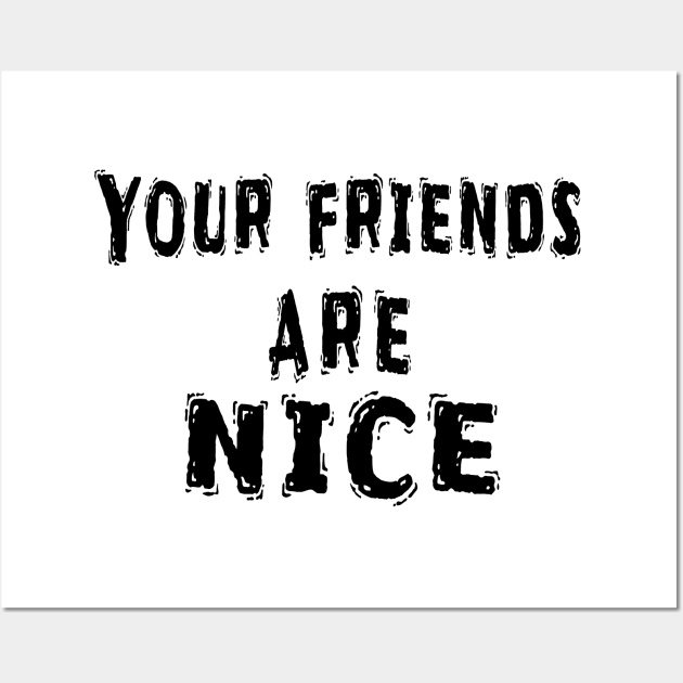 Funny White Lie Party Idea, Your Friends Are Nice Wall Art by Happysphinx